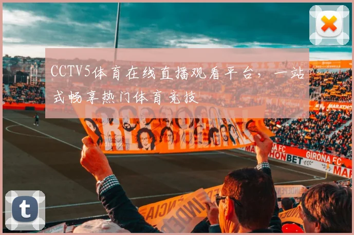 CCTV5体育在线直播观看平台，一站式畅享热门体育竞技